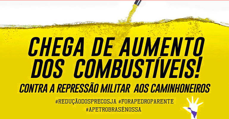 Chega de aumento dos combustíveis! Contra a repressão militar aos caminhoneiros! Em defesa da Petrobras!