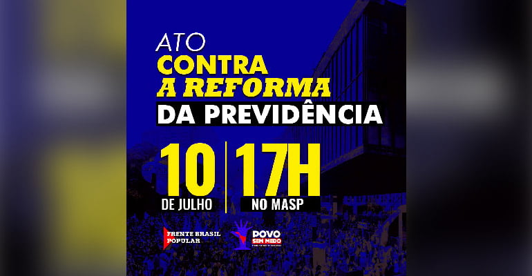 ato contra reforma da previdência, manifestação, 10 de julho, 17 horas, masp, frente povo sem medo